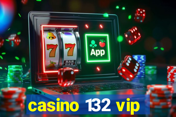 casino 132 vip